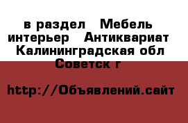  в раздел : Мебель, интерьер » Антиквариат . Калининградская обл.,Советск г.